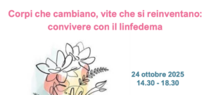 Scopri di più sull'articolo 24/10 – Convegno “Corpi che cambiano, vite che si reinventano: convivere con il linfedema”